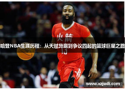 哈登NBA生涯历程：从天赋异禀到争议四起的篮球巨星之路