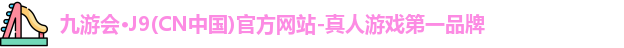 九游会·J9(CN中国)官方网站-真人游戏第一品牌